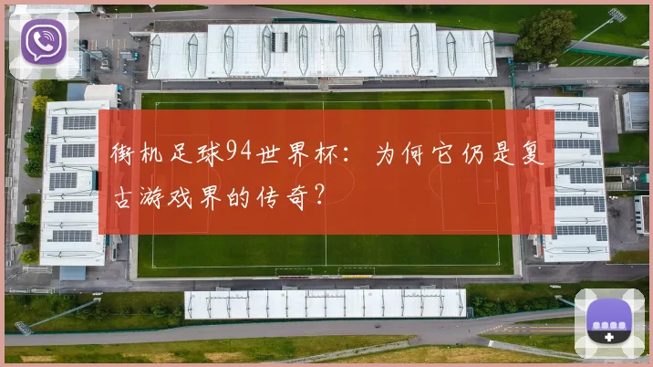 街机足球94世界杯：为何它仍是复古游戏界的传奇？