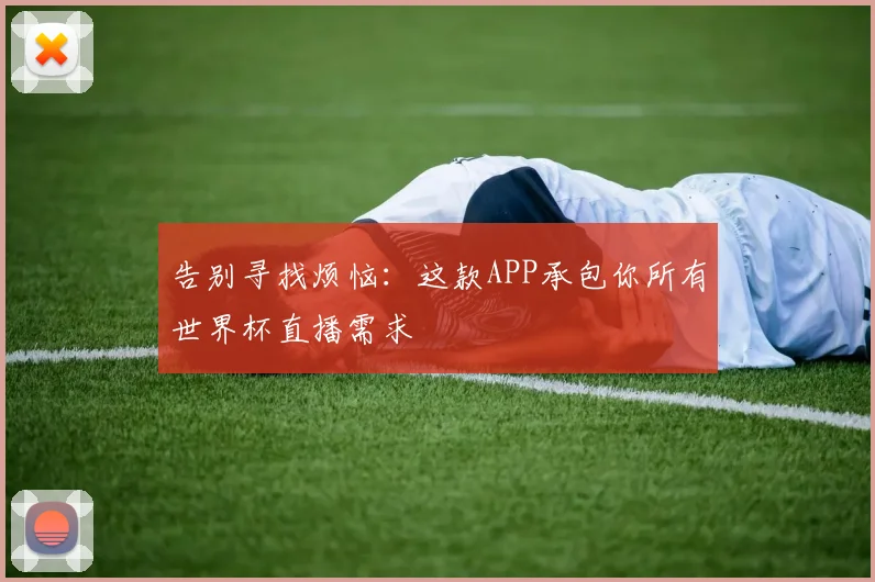告别寻找烦恼：这款APP承包你所有世界杯直播需求